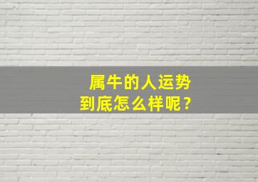 属牛的人运势到底怎么样呢？