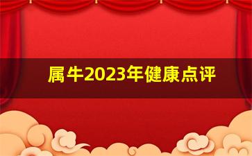 属牛2023年健康点评,1961年出生属牛的人2023年多少岁