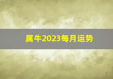 属牛2023每月运势,1985年属牛男2023年运势及运程每月运程