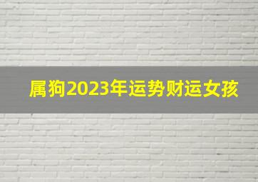 属狗2023年运势财运女孩