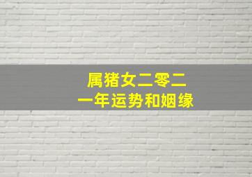 属猪女二零二一年运势和姻缘,2022猪年运势不好