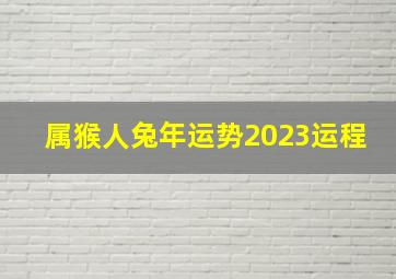 属猴人兔年运势2023运程,1956年出生属猴的人2023年多少岁