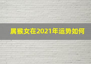 属猴女在2021年运势如何,41岁1980年的属猴女2021年上半年运程