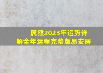 属猴2023年运势详解全年运程完整版易安居,68年属猴人2023年运势