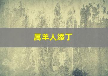 属羊人添丁,2023年2024年有添丁之喜的生肖有哪些2023年2024年有添丁之喜的人汇总