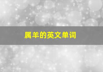 属羊的英文单词,属羊的英文单词怎么写