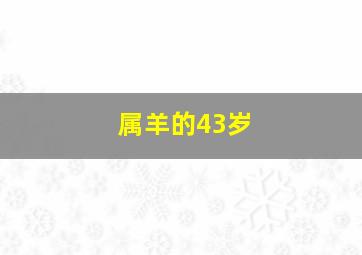 属羊的43岁,属羊的43岁是哪一年