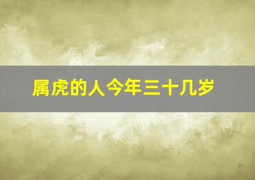 属虎的人今年三十几岁,属虎的今年多大