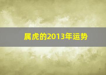 属虎的2013年运势,2013年属虎运势