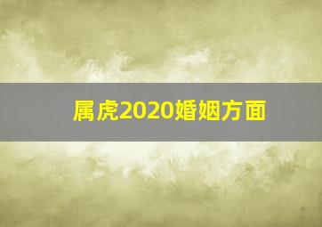 属虎2020婚姻方面,1998属虎最佳结婚年龄是多大2020年适合结婚吗