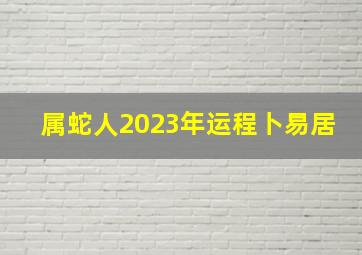 属蛇人2023年运程卜易居