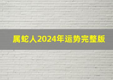 属蛇人2024年运势完整版,属蛇人2024年运势完整版女