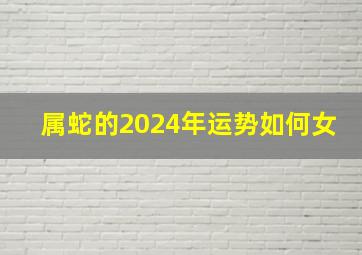 属蛇的2024年运势如何女,属蛇2024年运势及运程详解每月