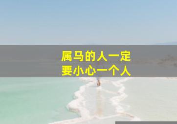 属马的人一定要小心一个人,属马人2022年不能惹这团体