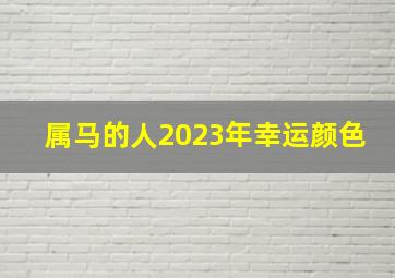 属马的人2023年幸运颜色,2023年9月15日五行穿衣今日幸运颜色是什么