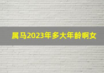 属马2023年多大年龄啊女,02年的人2023多大了