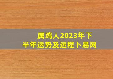 属鸡人2023年下半年运势及运程卜易网,1969年属鸡人2023年运程