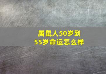 属鼠人50岁到55岁命运怎么样,属鼠人50岁以后的财运