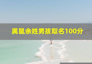 属鼠余姓男孩取名100分,余姓鼠年女孩取什么名字好