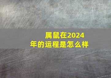 属鼠在2024年的运程是怎么样,属鼠人2024年全年运势详解