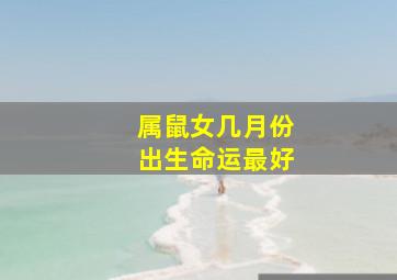 属鼠女几月份出生命运最好,