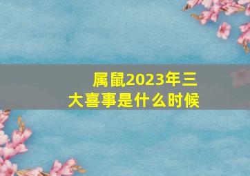 属鼠2023年三大喜事是什么时候,良辰吉日查询2023年农历三月属鼠人结婚吉日一览表