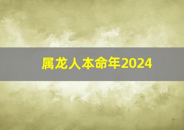 属龙人本命年2024,2024年属龙的是什么命2024年属龙的五行是什么