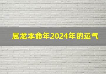 属龙本命年2024年的运气,属龙本命年佩戴什么好