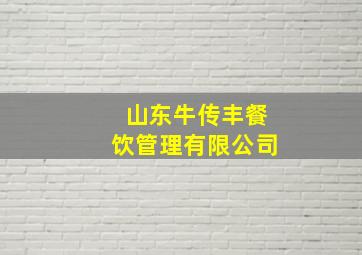 山东牛传丰餐饮管理有限公司,牛传强副主任医师怎么样