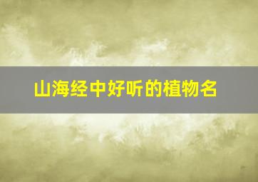 山海经中好听的植物名,山海经中好听的植物名字