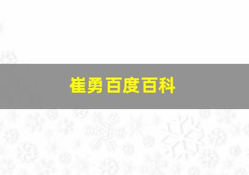 崔勇百度百科,崔勇个人资料简介