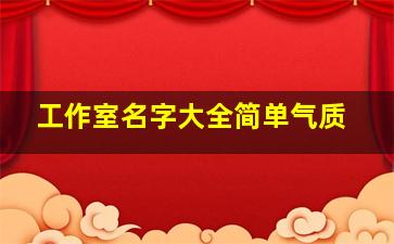 工作室名字大全简单气质,工作室名字大全简单气质两个字