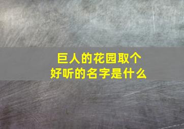 巨人的花园取个好听的名字是什么,巨人的花园取个好听的名字是什么歌