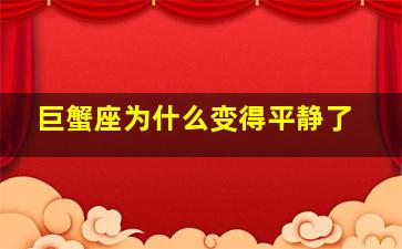 巨蟹座为什么变得平静了,巨蟹座为什么忽然就消失了