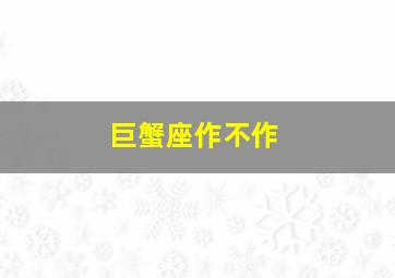 巨蟹座作不作,巨蟹座不简单