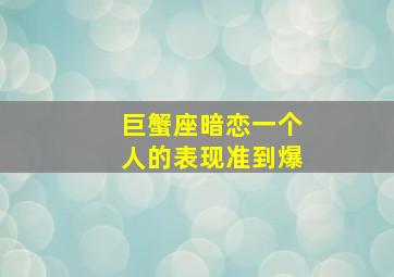 巨蟹座暗恋一个人的表现准到爆