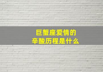 巨蟹座爱情的辛酸历程是什么,带你了解巨蟹座的爱情观