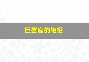 巨蟹座的绝招,巨蟹座绝招必杀技