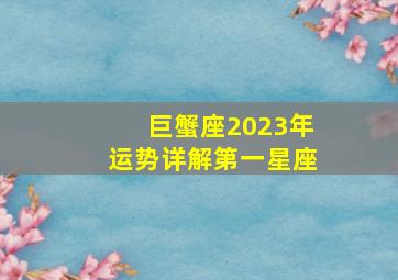 巨蟹座2023年运势详解第一星座,巨蟹座2023年每月运势查询详解完整版