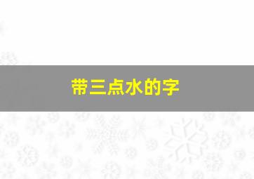 带三点水的字,带三点水的字男孩取名