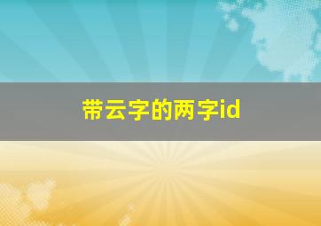 带云字的两字id,带云字的两字id男生