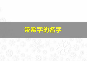 带希字的名字,男孩名字带希字的名字