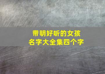 带明好听的女孩名字大全集四个字