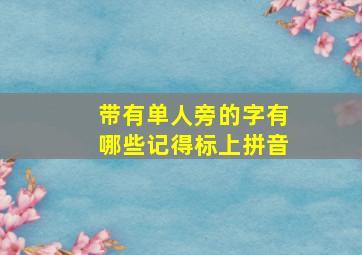 带有单人旁的字有哪些记得标上拼音,带亻旁的字有哪些