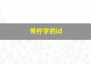 带柠字的id,带柠字的成语