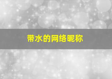 带水的网络昵称,带水的意思的网名