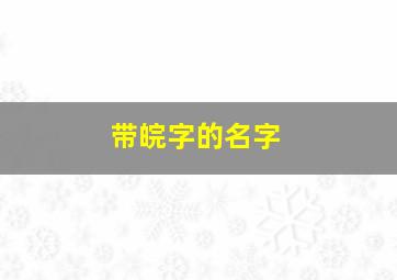 带皖字的名字,皖取名字