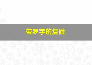 带罗字的复姓,姓罗的罗字