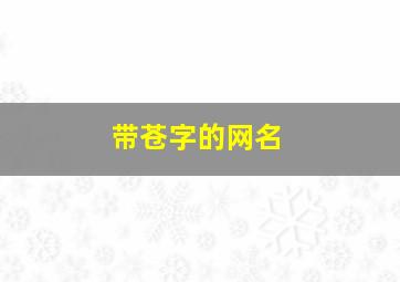 带苍字的网名,带苍字的网名两个字