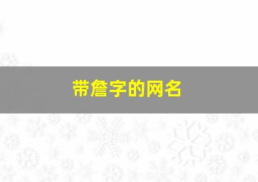 带詹字的网名,带詹字的网名女